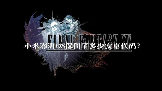小米澎湃OS保留了多少安卓代码？