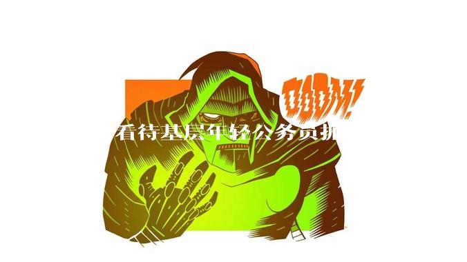如何看待基层年轻公务员抓住一切机会想要逃离基层的现象?