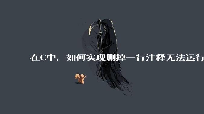 在C中，如何实现删掉一行注释无法运行？