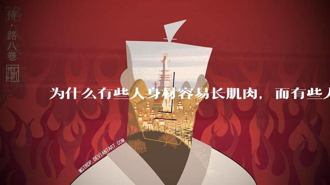 为什么有些人身材容易长肌肉，而有些人却很难呢？