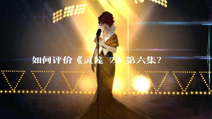 如何评价《灵笼 2》第六集？